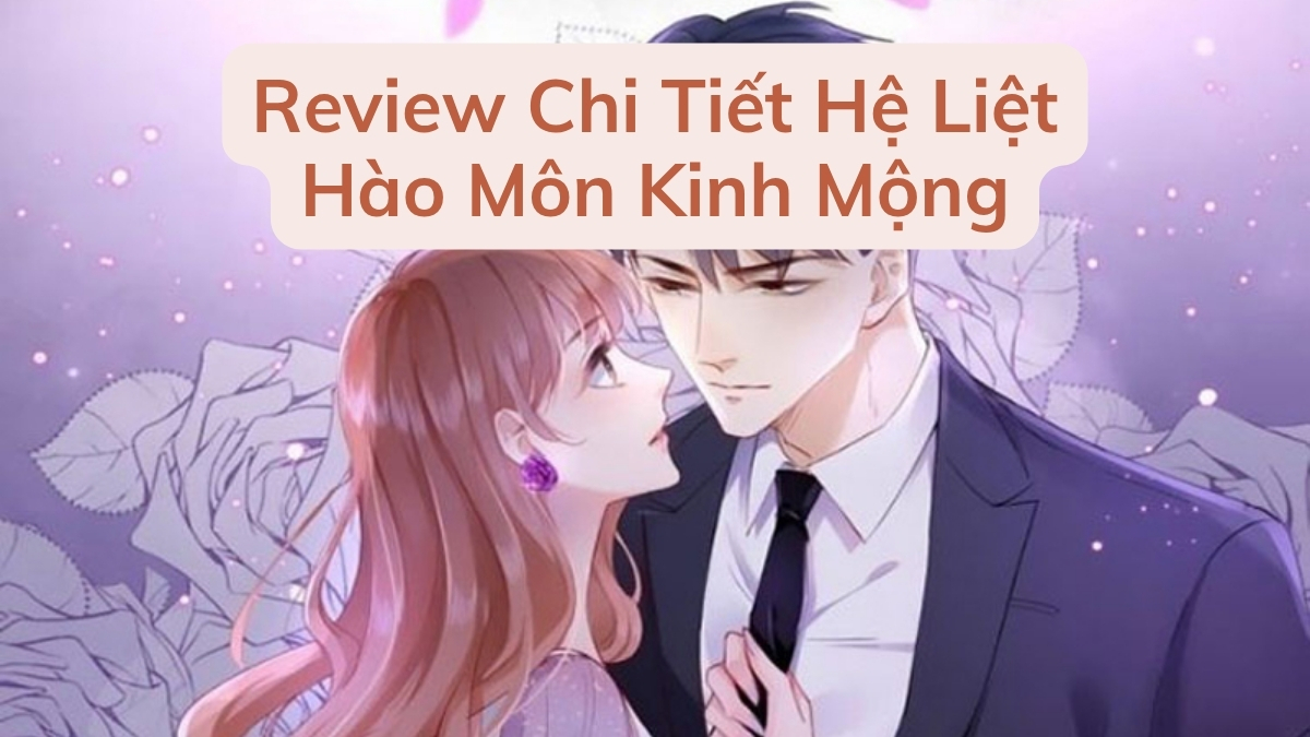 Review Chi Tiết Hệ Liệt Hào Môn Kinh Mộng – Tượng Đài Của Dòng Truyện Hào Môn