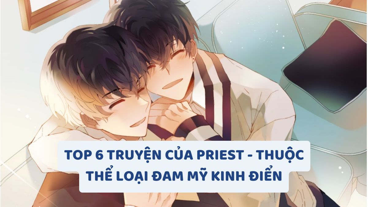 Top 6 Truyện Của Priest - Thuộc Thể Loại Đam Mỹ Kinh Điển
