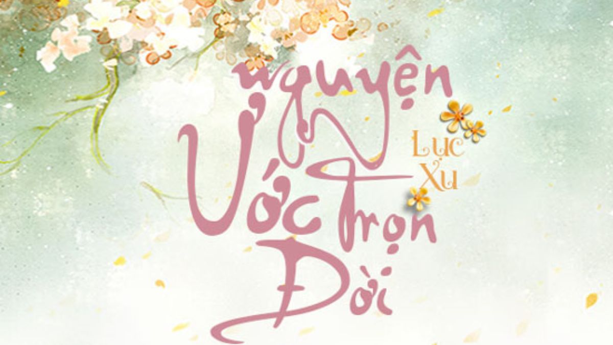 Top truyện của Lục Xu - Nguyện Ước Trọn Đời